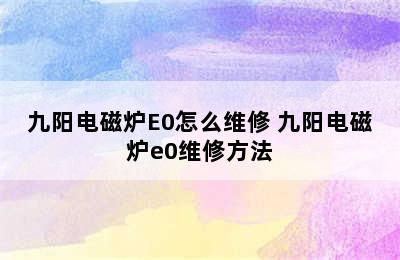 九阳电磁炉E0怎么维修 九阳电磁炉e0维修方法